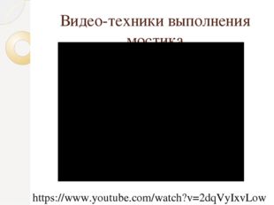 Видео-техники выполнения мостика https://www.youtube.com/watch?v=2dqVyIxvLow 